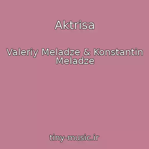 کاور آهنگ Aktrisa از Valeriy Meladze & Konstantin Meladze