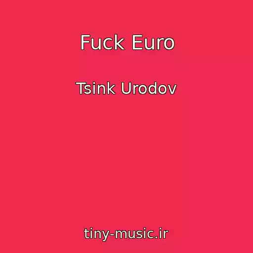کاور آهنگ Fuck Euro از Tsink Urodov