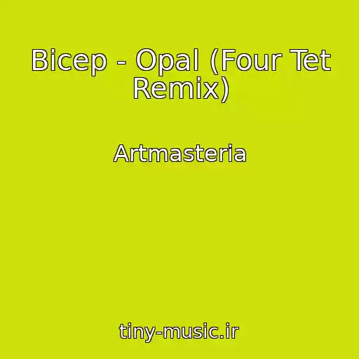 کاور آهنگ Bicep - Opal (Four Tet Remix) از Artmasteria