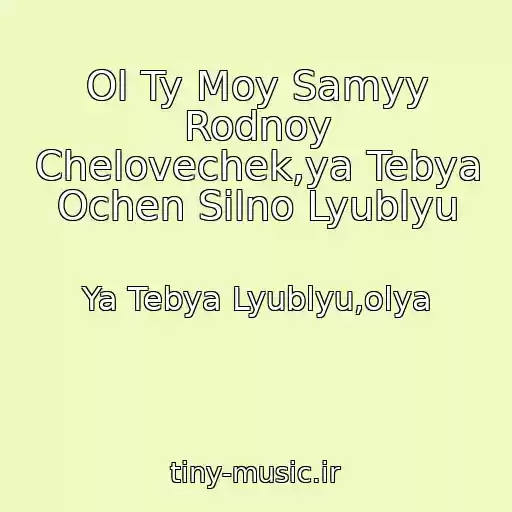 کاور آهنگ Ol Ty Moy Samyy Rodnoy Chelovechek,ya Tebya Ochen Silno Lyublyu از Ya Tebya Lyublyu,olya