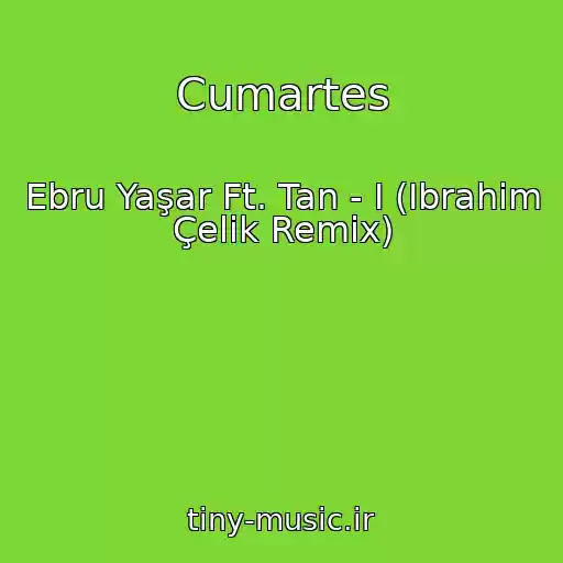 کاور آهنگ Cumartes از Ebru Yaşar Ft. Tan - I (Ibrahim Çelik Remix)