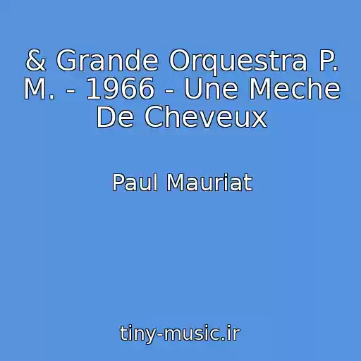 کاور آهنگ & Grande Orquestra P. M. - 1966 - Une Meche De Cheveux از Paul Mauriat