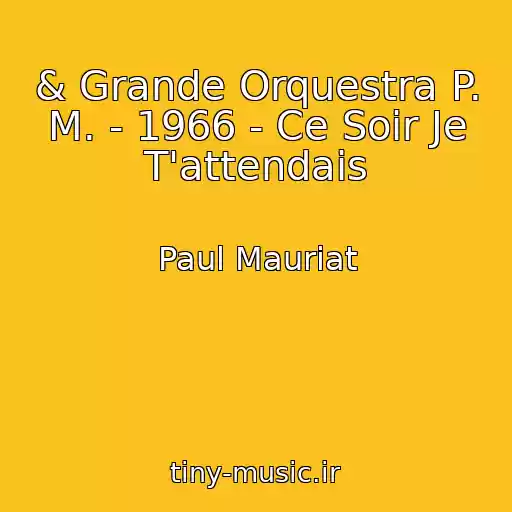 کاور آهنگ & Grande Orquestra P. M. - 1966 - Ce Soir Je T'attendais از Paul Mauriat