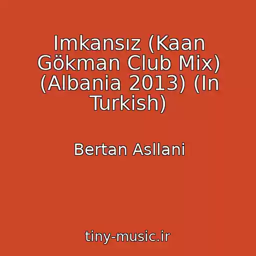 کاور آهنگ Imkansız (Kaan Gökman Club Mix) (Albania 2013) (In Turkish) از Bertan Asllani