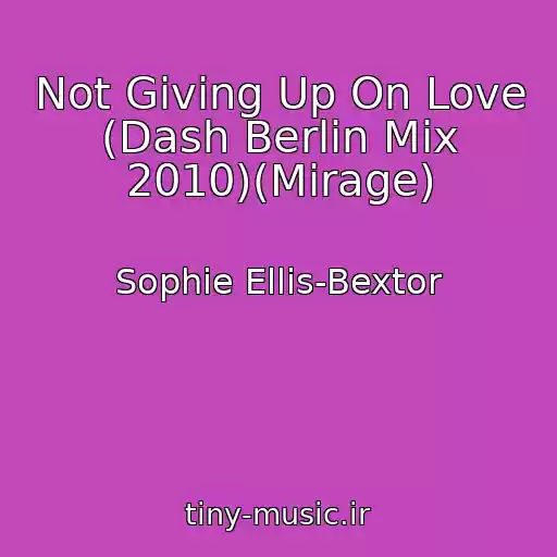 کاور آهنگ Not Giving Up On Love (Dash Berlin Mix 2010)(Mirage) از Sophie Ellis-Bextor