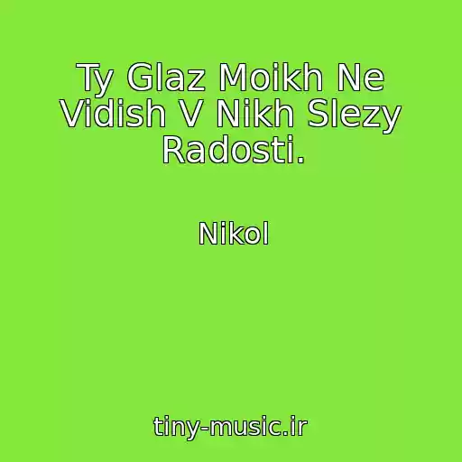 کاور آهنگ Ty Glaz Moikh Ne Vidish V Nikh Slezy Radosti. از Nikol