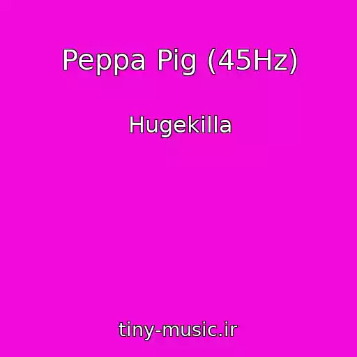 کاور آهنگ Peppa Pig (45Hz) از Hugekilla