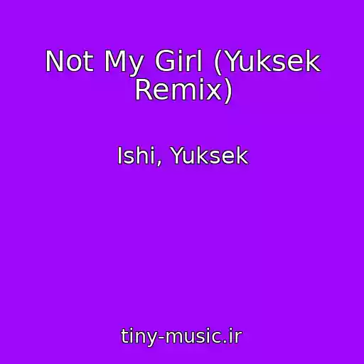 کاور آهنگ Not My Girl (Yuksek Remix) از Ishi, Yuksek