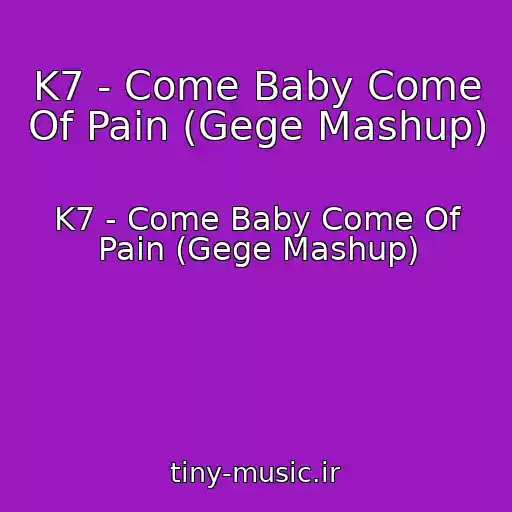 کاور آهنگ K7 - Come Baby Come Of Pain (Gege Mashup) از K7 - Come Baby Come Of Pain (Gege Mashup)