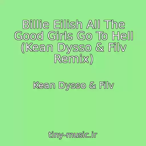 کاور آهنگ Billie Eilish All The Good Girls Go To Hell (Kean Dysso & Filv Remix) از Kean Dysso & Filv