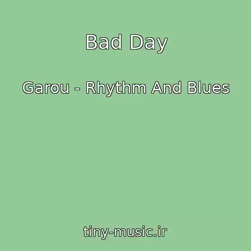 کاور آهنگ Bad Day از Garou - Rhythm And Blues