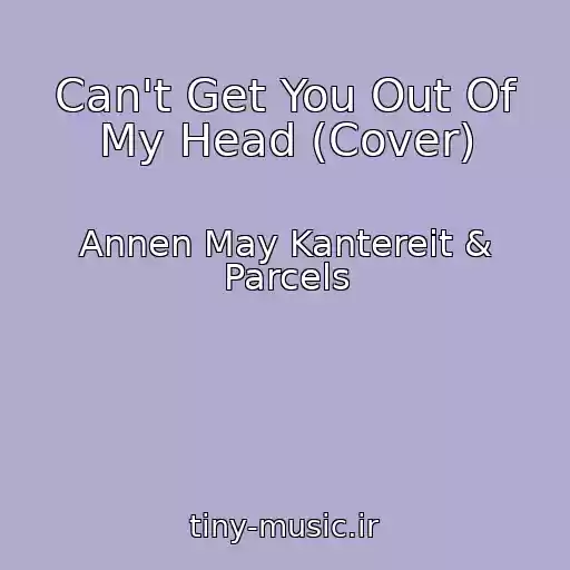 کاور آهنگ Can't Get You Out Of My Head (Cover) از Annen May Kantereit & Parcels
