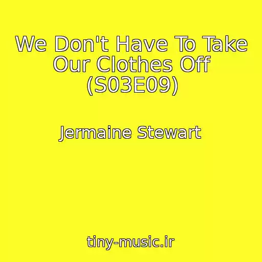 کاور آهنگ We Don't Have To Take Our Clothes Off (S03E09) از Jermaine Stewart