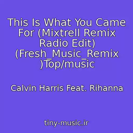 کاور آهنگ This Is What You Came For (Mixtrell Remix Radio Edit) (Fresh_Music_Remix )Top/music از Calvin Harris Feat. Rihanna