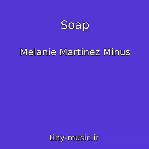 کاور آهنگ Soap از Melanie Martinez Minus
