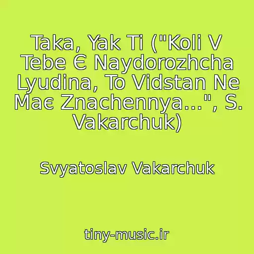 کاور آهنگ Taka, Yak Ti ("Koli V Tebe Є Naydorozhcha Lyudina, To Vіdstan Ne Maє Znachennya...", S. Vakarchuk) از Svyatoslav Vakarchuk