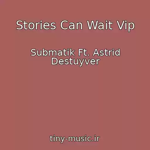 کاور آهنگ Stories Can Wait Vip از Submatik Ft. Astrid Destuyver