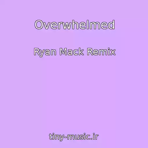 کاور آهنگ Overwhelmed از Ryan Mack Remix