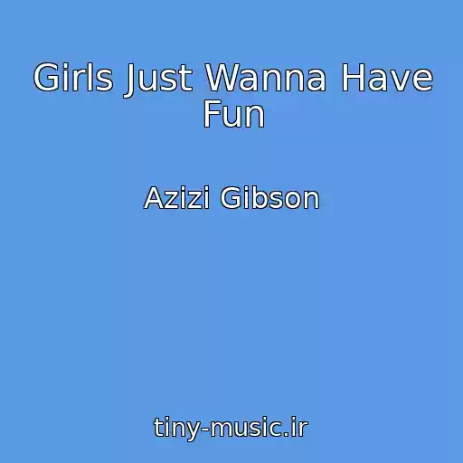 کاور آهنگ Girls Just Wanna Have Fun از Azizi Gibson