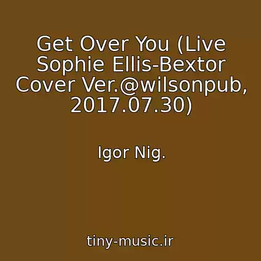 کاور آهنگ Get Over You (Live Sophie Ellis-Bextor Cover Ver.@wilsonpub, 2017.07.30) از Igor Nig.