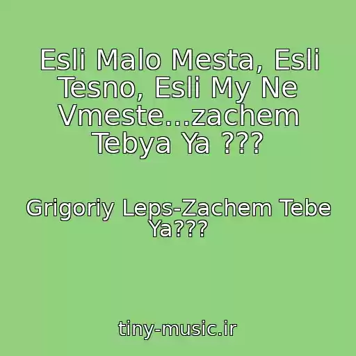 کاور آهنگ Esli Malo Mesta, Esli Tesno, Esli My Ne Vmeste...zachem Tebya Ya ??? از Grigoriy Leps-Zachem Tebe Ya???