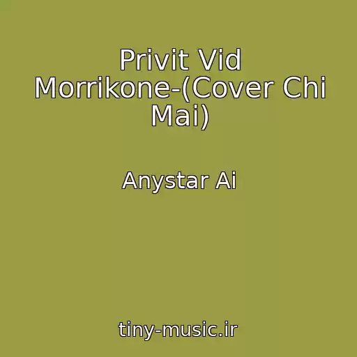 کاور آهنگ Privіt Vіd Morrіkone-(Cover Chi Mai) از Anystar Ai
