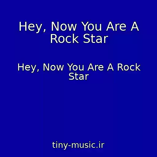 کاور آهنگ Hey, Now You Are A Rock Star از Hey, Now You Are A Rock Star