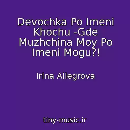 کاور آهنگ Devochka Po Imeni Khochu -Gde Muzhchina Moy Po Imeni Mogu?! از Irina Allegrova