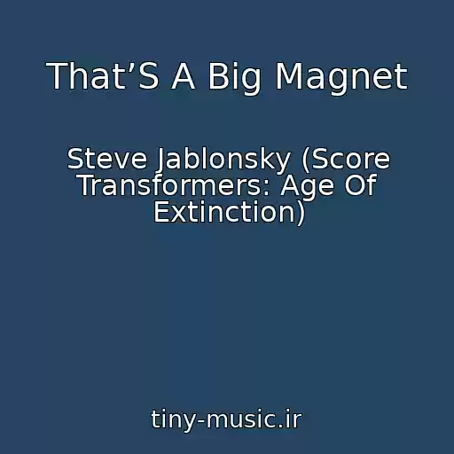 کاور آهنگ That’S A Big Magnet از Steve Jablonsky (Score Transformers: Age Of Extinction)