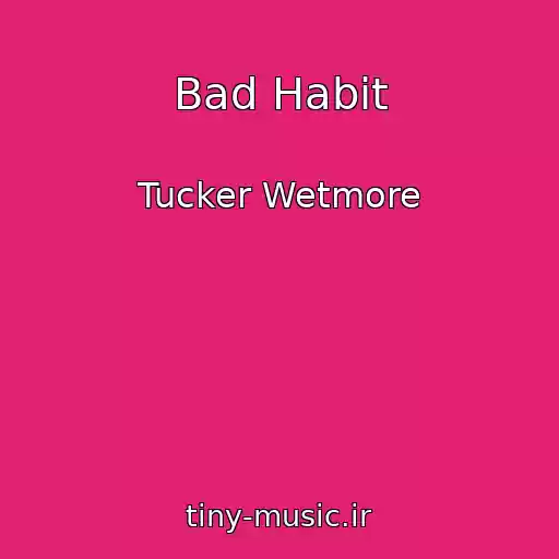 کاور آهنگ Bad Habit از Tucker Wetmore