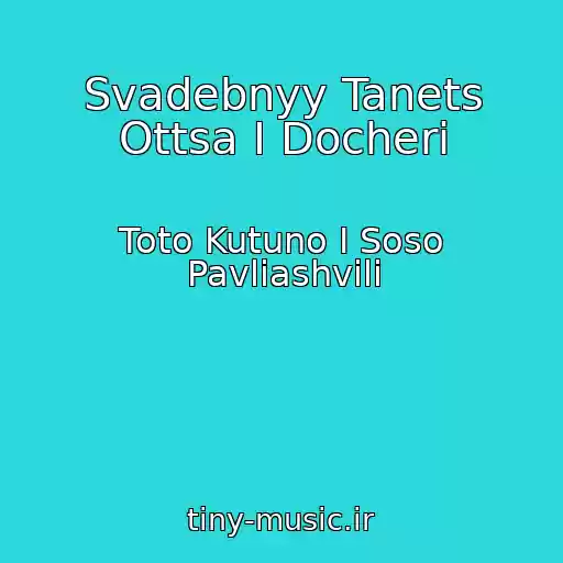 کاور آهنگ Svadebnyy Tanets Ottsa I Docheri از Toto Kutuno I Soso Pavliashvili