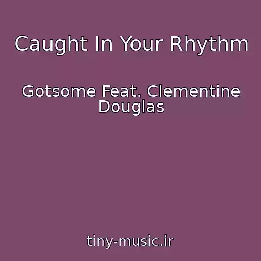 کاور آهنگ Caught In Your Rhythm از Gotsome Feat. Clementine Douglas