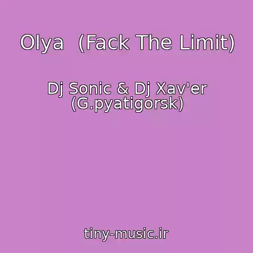 کاور آهنگ Olya  (Fack The Limit) از Dj Sonic & Dj Xav'er (G.pyatigorsk)