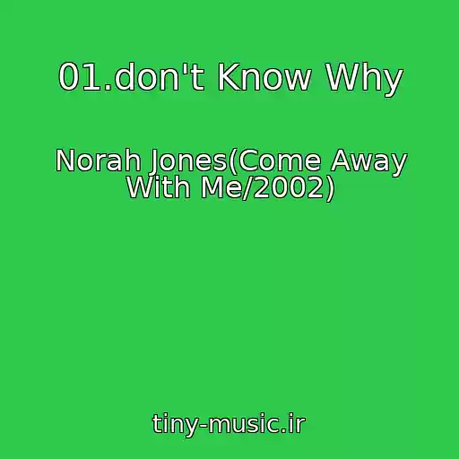 کاور آهنگ 01.don't Know Why از Norah Jones(Come Away With Me/2002)