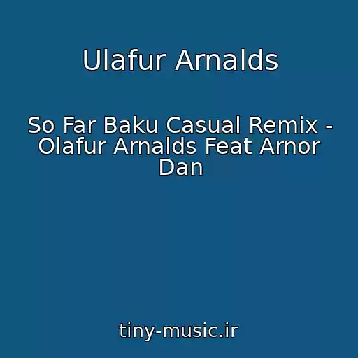 کاور آهنگ Ulafur Arnalds از So Far Baku Casual Remix - Olafur Arnalds Feat Arnor Dan