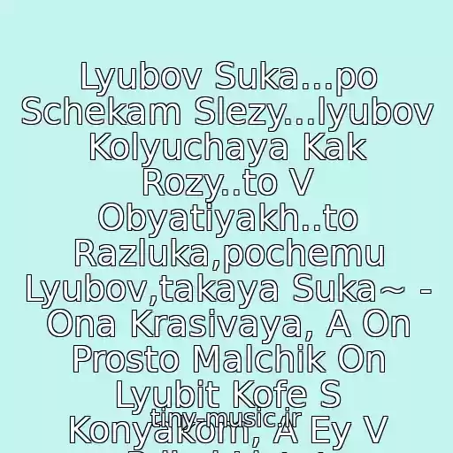 کاور آهنگ Lyubov Suka...po Schekam Slezy...lyubov Kolyuchaya Kak Rozy..to V Obyatiyakh..to Razluka,pochemu Lyubov,takaya Suka~ - Ona Krasivaya, A On Prosto Malchik On Lyubit Kofe S Konyakom, A Ey V Prikol Listat Zhurnalchik.. از Ziq - Lyubov - Suka