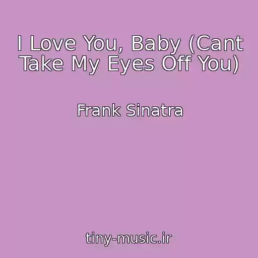 کاور آهنگ I Love You, Baby (Cant Take My Eyes Off You) از Frank Sinatra