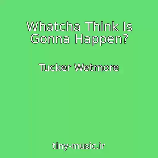 کاور آهنگ Whatcha Think Is Gonna Happen? از Tucker Wetmore