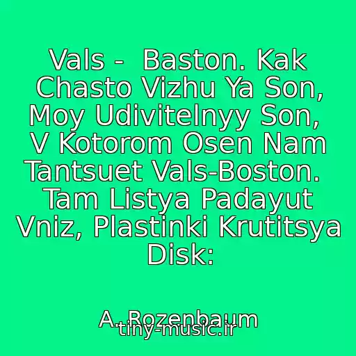 کاور آهنگ Vals -  Baston. Kak Chasto Vizhu Ya Son, Moy Udivitelnyy Son,  V Kotorom Osen Nam Tantsuet Vals-Boston.  Tam Listya Padayut Vniz, Plastinki Krutitsya Disk: از A. Rozenbaum