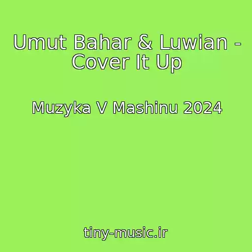 کاور آهنگ Umut Bahar & Luwian - Cover It Up از Muzyka V Mashinu 2024