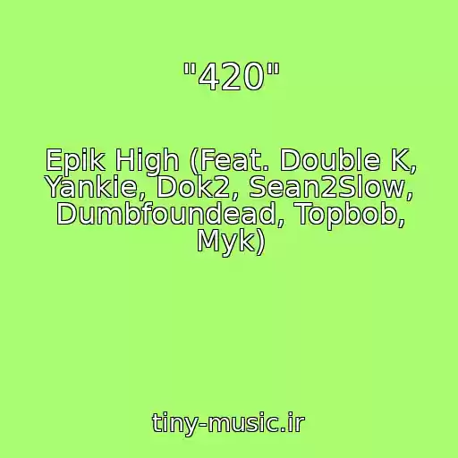 کاور آهنگ "420" از Epik High (Feat. Double K, Yankie, Dok2, Sean2Slow, Dumbfoundead, Topbob, Myk)