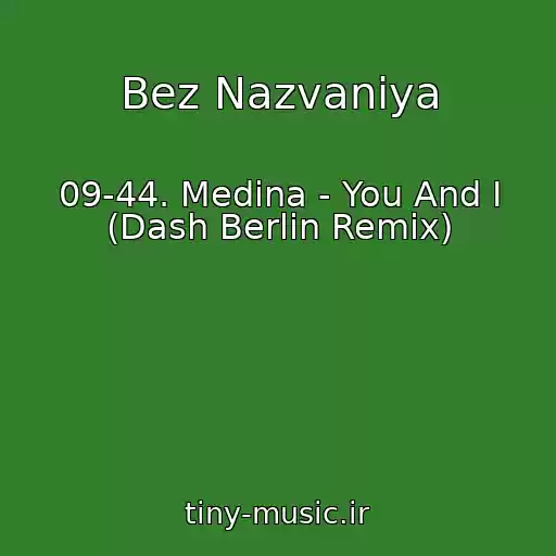 کاور آهنگ Bez Nazvaniya از 09-44. Medina - You And I (Dash Berlin Remix)