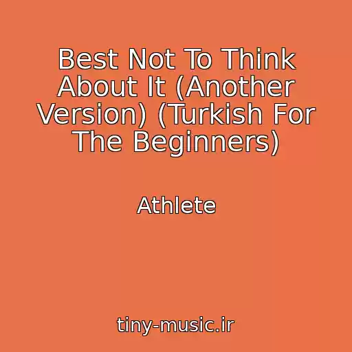 کاور آهنگ Best Not To Think About It (Another Version) (Turkish For The Beginners) از Athlete