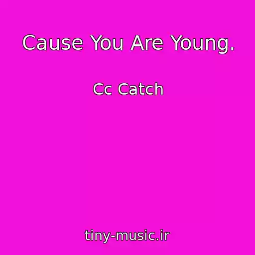 کاور آهنگ Cause You Are Young. از Cc Catch