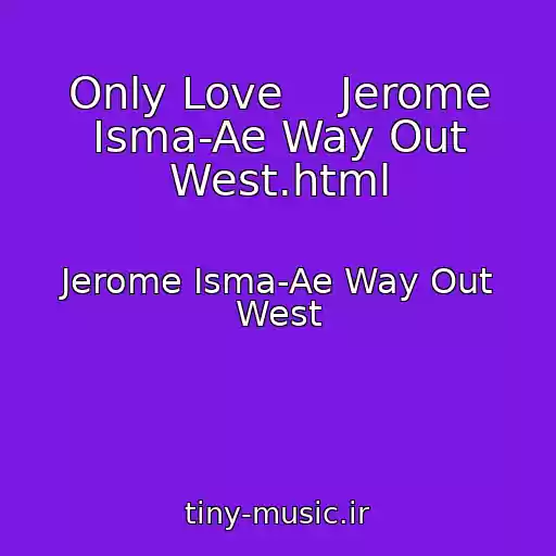 کاور آهنگ Only Love    Jerome Isma-Ae Way Out West.html از Jerome Isma-Ae Way Out West