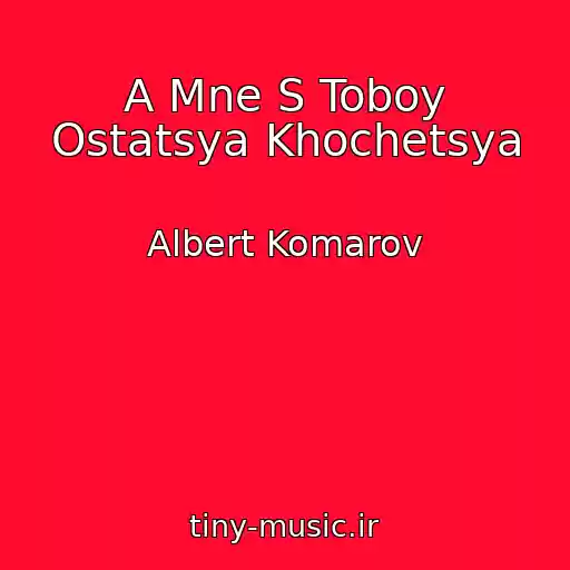 کاور آهنگ A Mne S Toboy Ostatsya Khochetsya از Albert Komarov