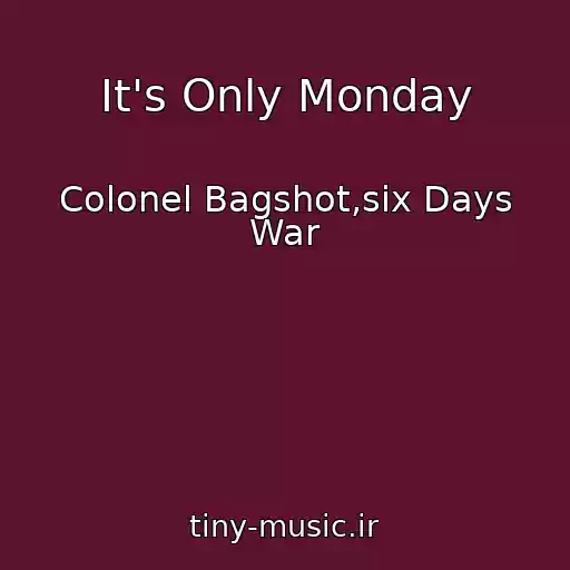 کاور آهنگ It's Only Monday از Colonel Bagshot,six Days War