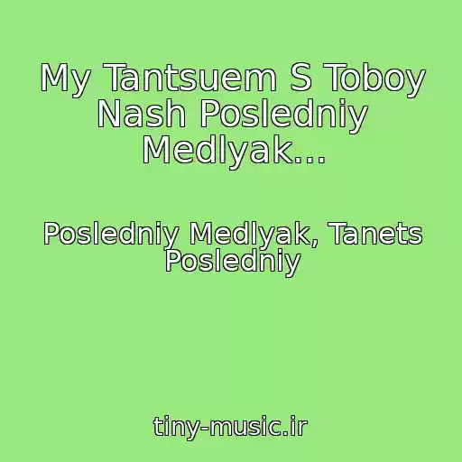 کاور آهنگ My Tantsuem S Toboy Nash Posledniy Medlyak... از Posledniy Medlyak, Tanets Posledniy
