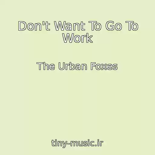 کاور آهنگ Don't Want To Go To Work از The Urban Foxes