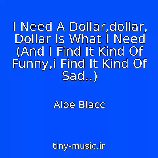 کاور آهنگ I Need A Dollar,dollar, Dollar Is What I Need (And I Find It Kind Of Funny,i Find It Kind Of Sad..) از Aloe Blacc
